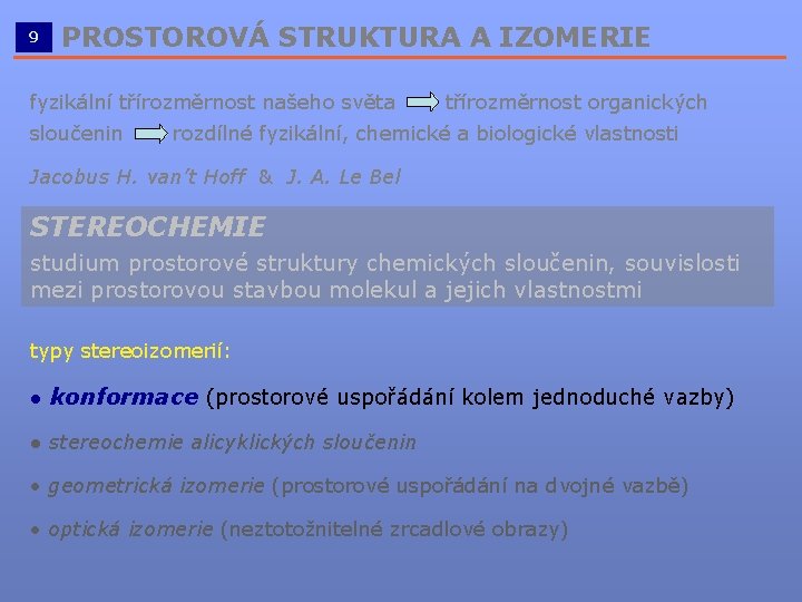 9 PROSTOROVÁ STRUKTURA A IZOMERIE __________________________ fyzikální třírozměrnost našeho světa sloučenin třírozměrnost organických rozdílné