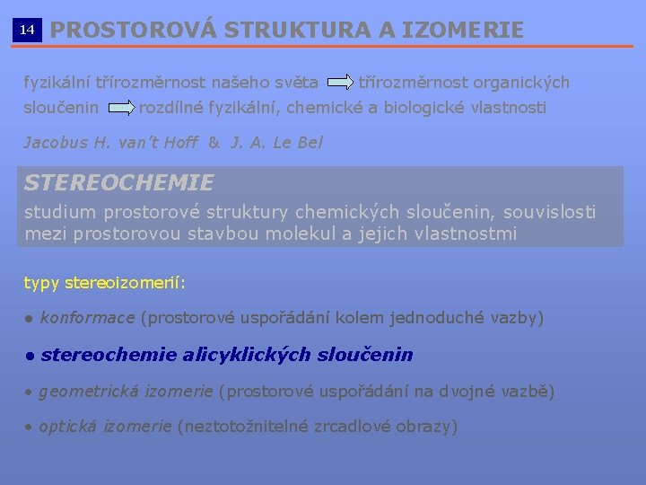 14 PROSTOROVÁ STRUKTURA A IZOMERIE __________________________ fyzikální třírozměrnost našeho světa sloučenin třírozměrnost organických rozdílné 14 PROSTOROVÁ STRUKTURA A IZOMERIE __________________________ fyzikální třírozměrnost našeho světa sloučenin třírozměrnost organických rozdílné
