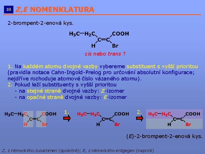 18 Z, E NOMENKLATURA __________________________ 2 -brompent-2 -enová kys. cis nebo trans ? 1.