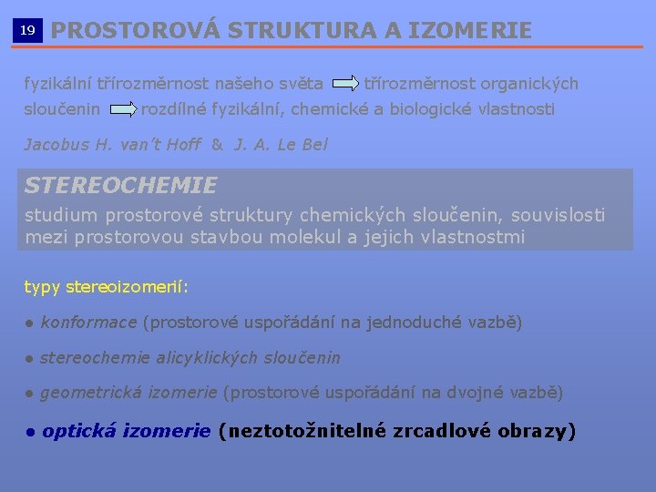 19 PROSTOROVÁ STRUKTURA A IZOMERIE __________________________ fyzikální třírozměrnost našeho světa sloučenin třírozměrnost organických rozdílné