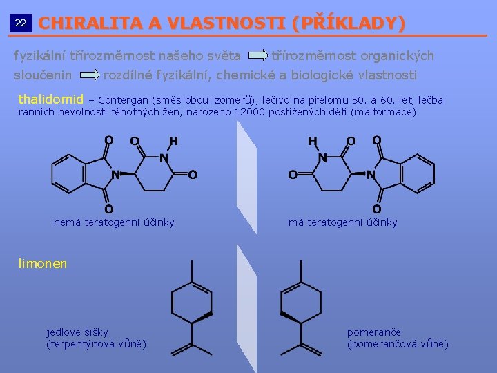 22 CHIRALITA A VLASTNOSTI (PŘÍKLADY) __________________________ fyzikální třírozměrnost našeho světa sloučenin třírozměrnost organických rozdílné