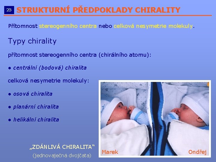 23 STRUKTURNÍ PŘEDPOKLADY CHIRALITY __________________________ Přítomnost stereogenního centra nebo celková nesymetrie molekuly. Typy chirality