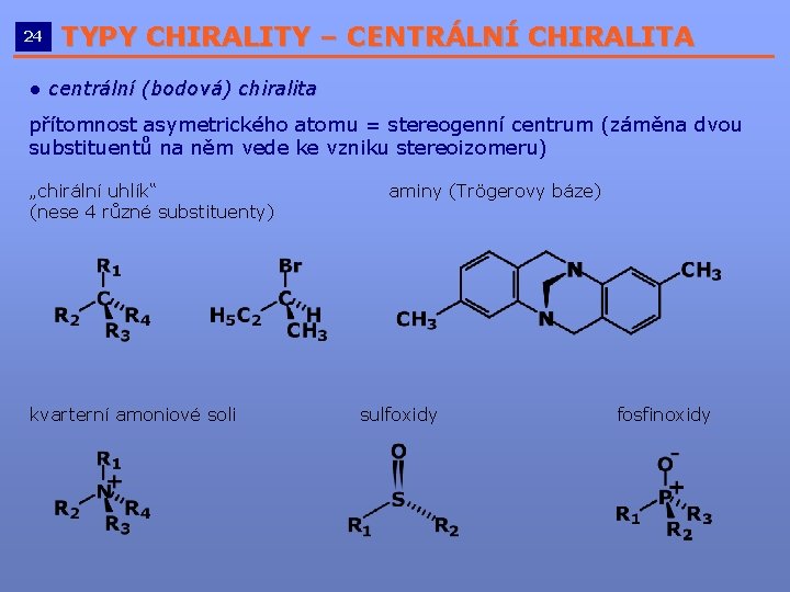 24 TYPY CHIRALITY – CENTRÁLNÍ CHIRALITA __________________________ ● centrální (bodová) chiralita přítomnost asymetrického atomu