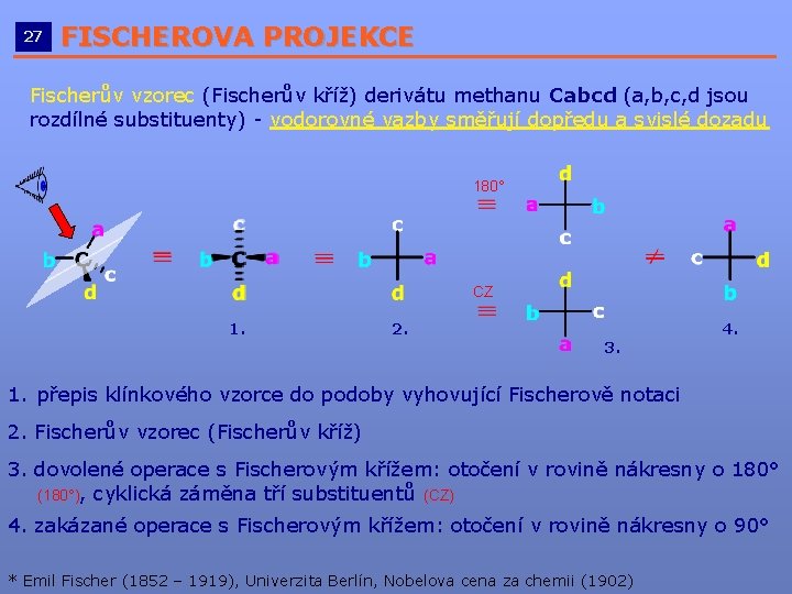 27 FISCHEROVA PROJEKCE __________________________ Fischerův vzorec (Fischerův kříž) derivátu methanu Cabcd (a, b, c, 27 FISCHEROVA PROJEKCE __________________________ Fischerův vzorec (Fischerův kříž) derivátu methanu Cabcd (a, b, c,