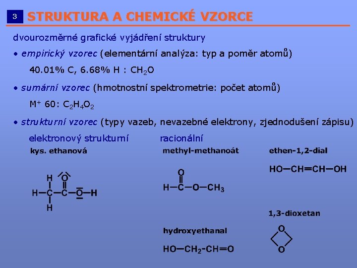 3 STRUKTURA A CHEMICKÉ VZORCE __________________________ dvourozměrné grafické vyjádření struktury • empirický vzorec (elementární 3 STRUKTURA A CHEMICKÉ VZORCE __________________________ dvourozměrné grafické vyjádření struktury • empirický vzorec (elementární