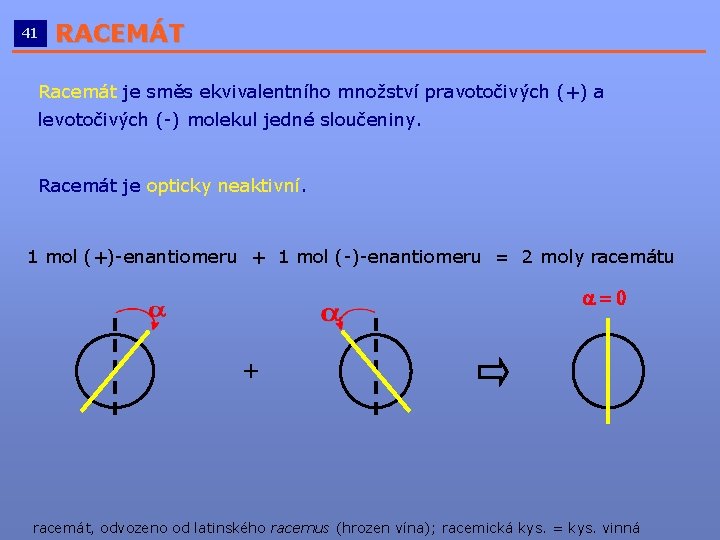 41 RACEMÁT __________________________ Racemát je směs ekvivalentního množství pravotočivých (+) a levotočivých (-) molekul