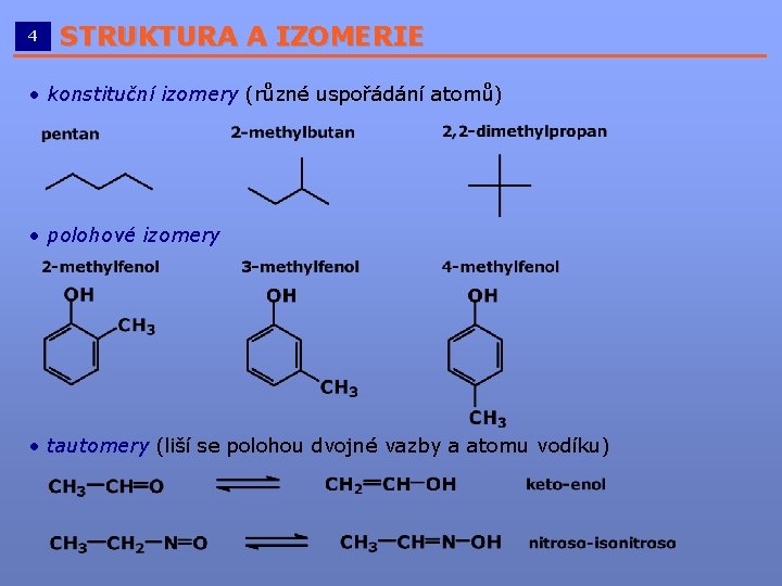 4 STRUKTURA A IZOMERIE __________________________ • konstituční izomery (různé uspořádání atomů) • polohové izomery 4 STRUKTURA A IZOMERIE __________________________ • konstituční izomery (různé uspořádání atomů) • polohové izomery