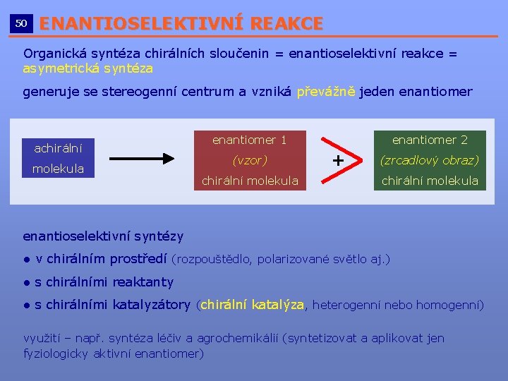 50 ENANTIOSELEKTIVNÍ REAKCE __________________________ Organická syntéza chirálních sloučenin = enantioselektivní reakce = asymetrická syntéza