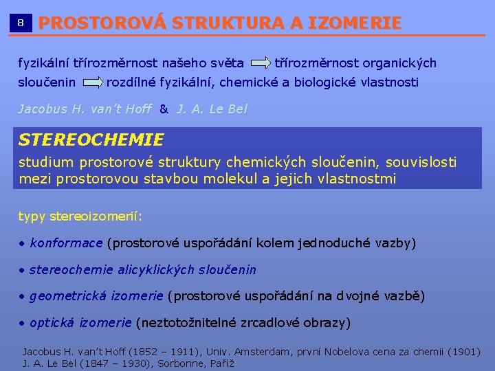 8 PROSTOROVÁ STRUKTURA A IZOMERIE __________________________ fyzikální třírozměrnost našeho světa sloučenin třírozměrnost organických rozdílné 8 PROSTOROVÁ STRUKTURA A IZOMERIE __________________________ fyzikální třírozměrnost našeho světa sloučenin třírozměrnost organických rozdílné