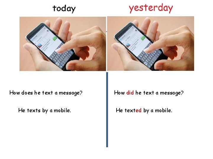 How does he text a message? He texts by a mobile. How did he