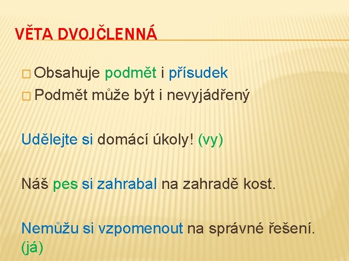 VĚTA DVOJČLENNÁ � Obsahuje podmět i přísudek � Podmět může být i nevyjádřený Udělejte