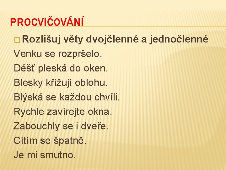 PROCVIČOVÁNÍ � Rozlišuj věty dvojčlenné a jednočlenné Venku se rozpršelo. Déšť pleská do oken.