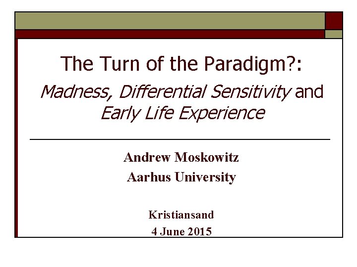 The Turn of the Paradigm? : Madness, Differential Sensitivity and Early Life Experience Andrew