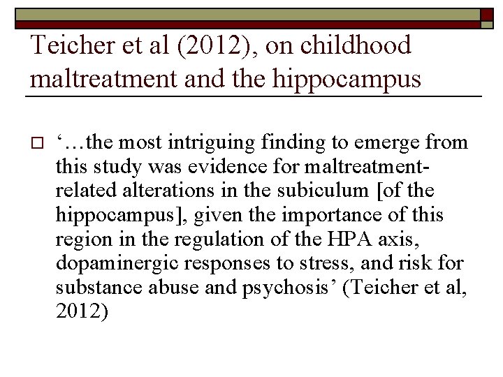 Teicher et al (2012), on childhood maltreatment and the hippocampus o ‘…the most intriguing