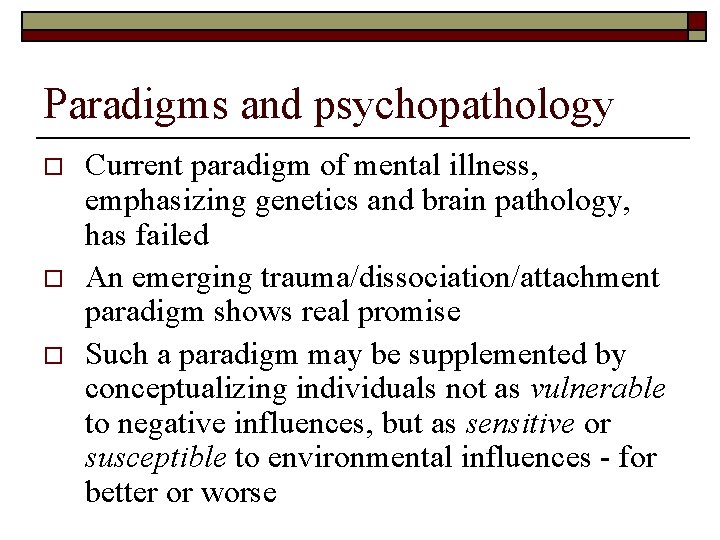 Paradigms and psychopathology o o o Current paradigm of mental illness, emphasizing genetics and