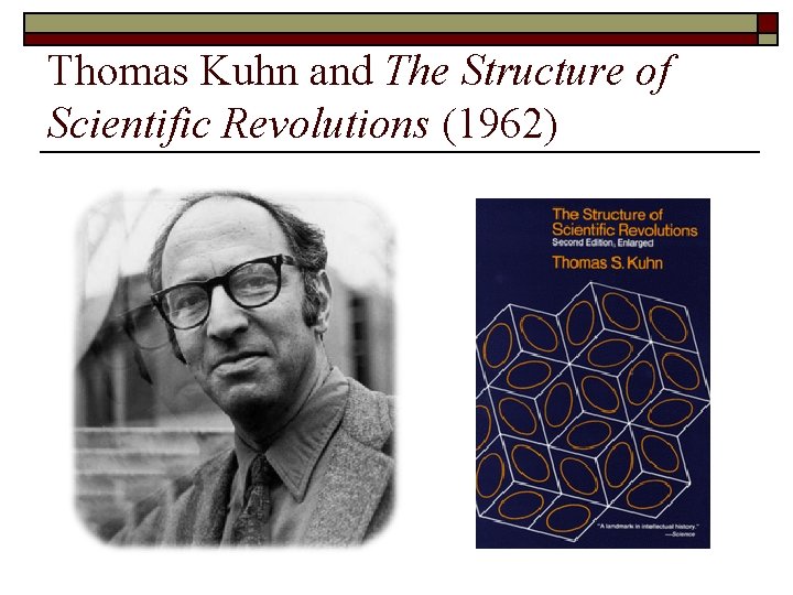 Thomas Kuhn and The Structure of Scientific Revolutions (1962) 