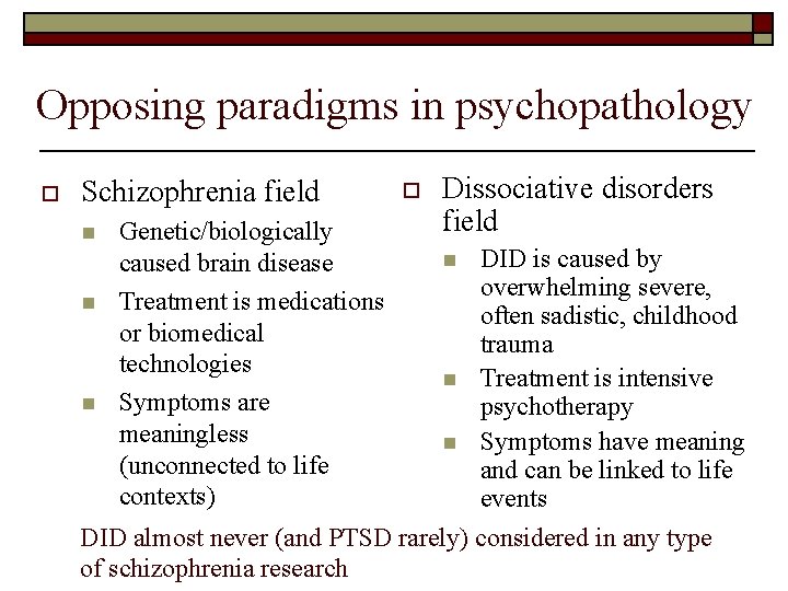 Opposing paradigms in psychopathology o Schizophrenia field n Genetic/biologically caused brain disease Treatment is