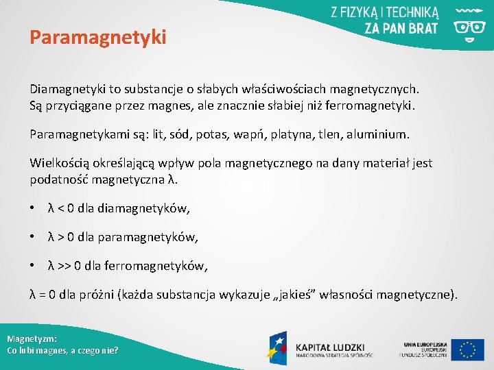 Paramagnetyki Diamagnetyki to substancje o słabych właściwościach magnetycznych. Są przyciągane przez magnes, ale znacznie