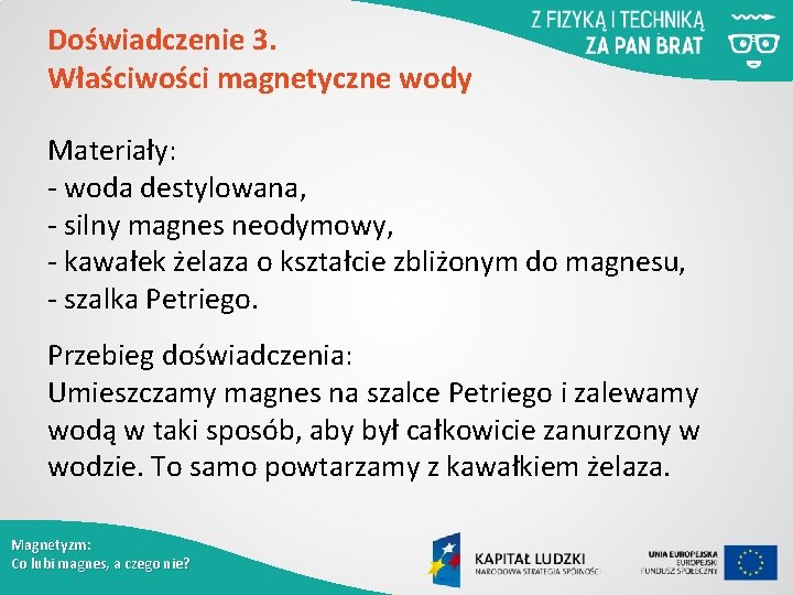 Doświadczenie 3. Właściwości magnetyczne wody Materiały: - woda destylowana, - silny magnes neodymowy, -