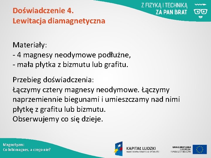 Doświadczenie 4. Lewitacja diamagnetyczna Materiały: - 4 magnesy neodymowe podłużne, - mała płytka z