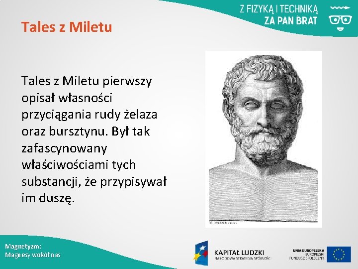 Tales z Miletu pierwszy opisał własności przyciągania rudy żelaza oraz bursztynu. Był tak zafascynowany