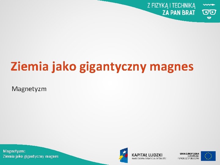 Ziemia jako gigantyczny magnes Magnetyzm: Ziemia jako gigantyczny magnes 