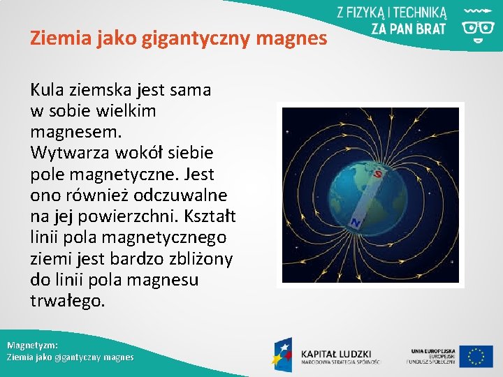 Ziemia jako gigantyczny magnes Kula ziemska jest sama w sobie wielkim magnesem. Wytwarza wokół