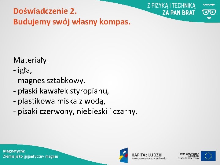 Doświadczenie 2. Budujemy swój własny kompas. Materiały: - igła, - magnes sztabkowy, - płaski