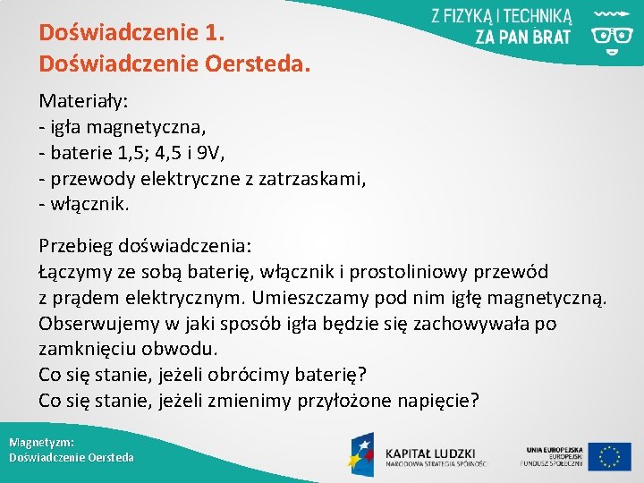 Doświadczenie 1. Doświadczenie Oersteda. Materiały: - igła magnetyczna, - baterie 1, 5; 4, 5
