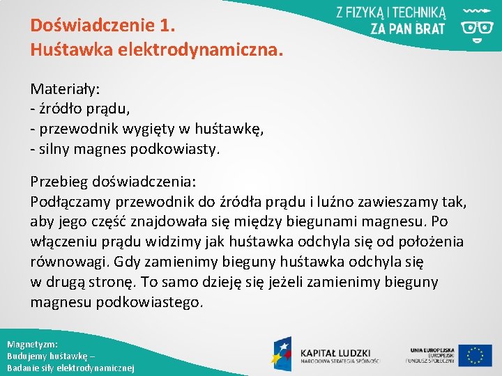 Doświadczenie 1. Huśtawka elektrodynamiczna. Materiały: - źródło prądu, - przewodnik wygięty w huśtawkę, -