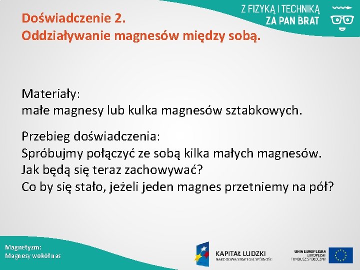 Doświadczenie 2. Oddziaływanie magnesów między sobą. Materiały: małe magnesy lub kulka magnesów sztabkowych. Przebieg