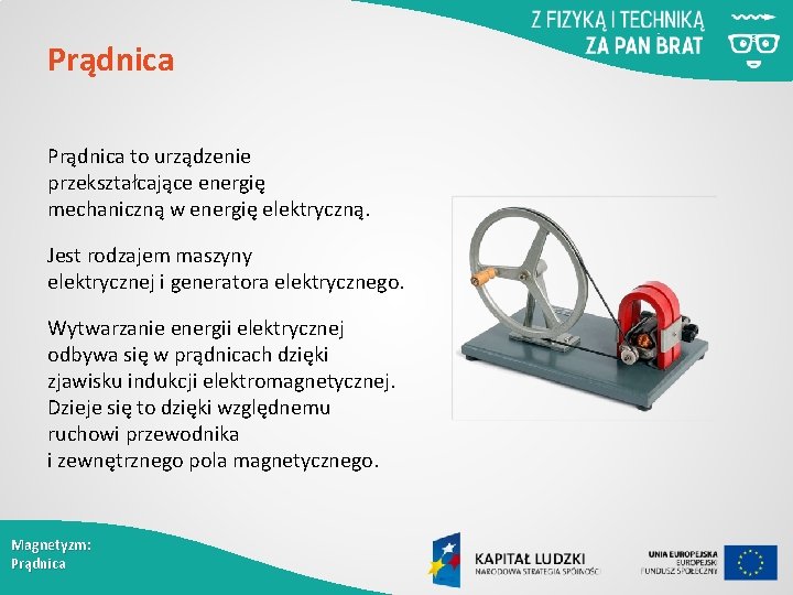 Prądnica to urządzenie przekształcające energię mechaniczną w energię elektryczną. Jest rodzajem maszyny elektrycznej i