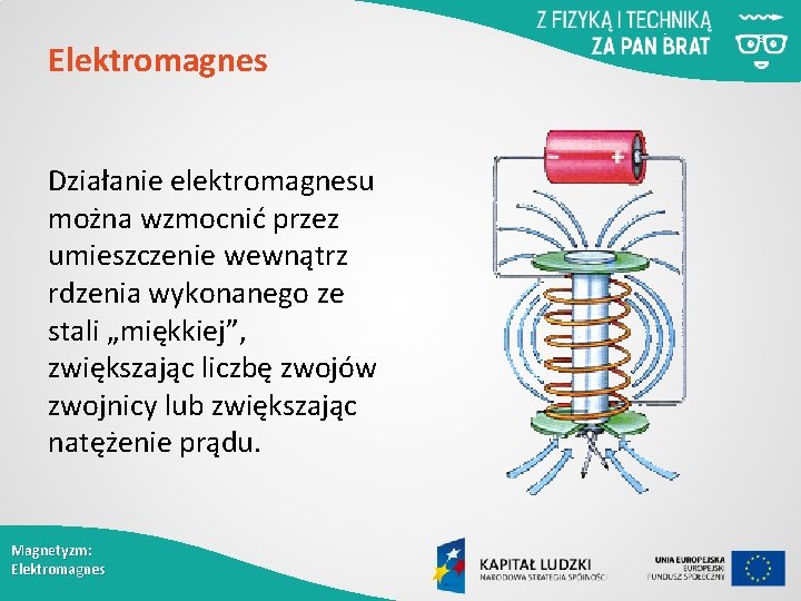 Elektromagnes Działanie elektromagnesu można wzmocnić przez umieszczenie wewnątrz rdzenia wykonanego ze stali „miękkiej”, zwiększając