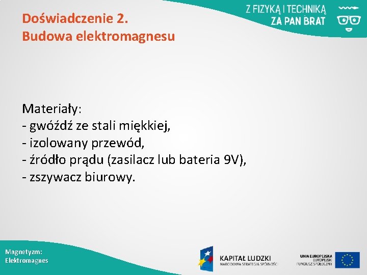 Doświadczenie 2. Budowa elektromagnesu Materiały: - gwóźdź ze stali miękkiej, - izolowany przewód, -