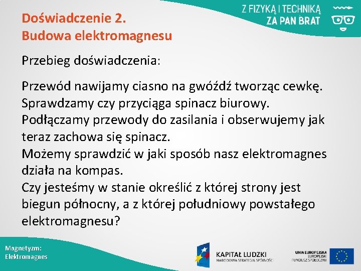 Doświadczenie 2. Budowa elektromagnesu Przebieg doświadczenia: Przewód nawijamy ciasno na gwóźdź tworząc cewkę. Sprawdzamy