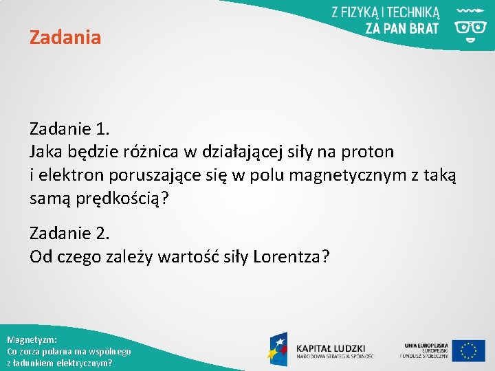 Zadania Zadanie 1. Jaka będzie różnica w działającej siły na proton i elektron poruszające