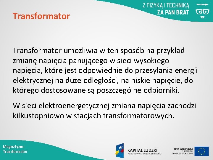 Transformator umożliwia w ten sposób na przykład zmianę napięcia panującego w sieci wysokiego napięcia,