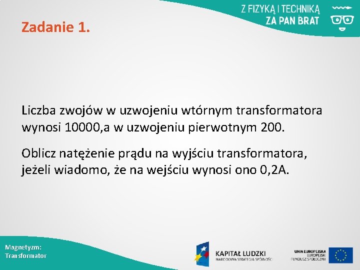 Zadanie 1. Liczba zwojów w uzwojeniu wtórnym transformatora wynosi 10000, a w uzwojeniu pierwotnym