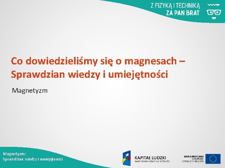 Co dowiedzieliśmy się o magnesach – Sprawdzian wiedzy i umiejętności Magnetyzm: Sprawdzian wiedzy i