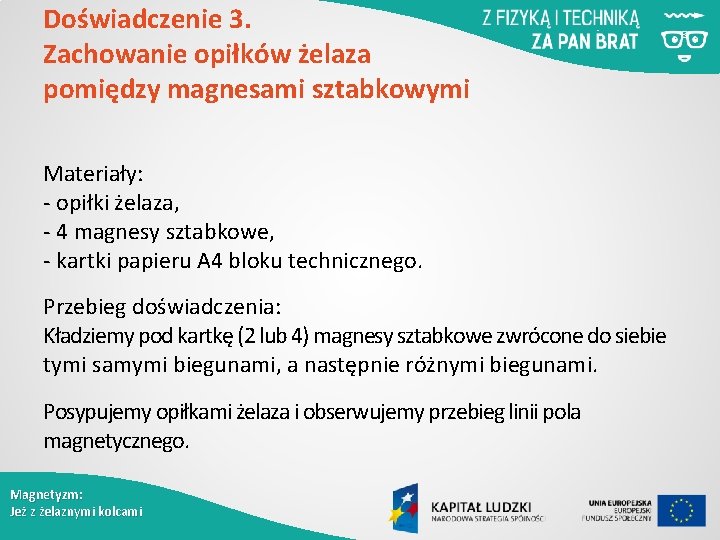 Doświadczenie 3. Zachowanie opiłków żelaza pomiędzy magnesami sztabkowymi Materiały: - opiłki żelaza, - 4