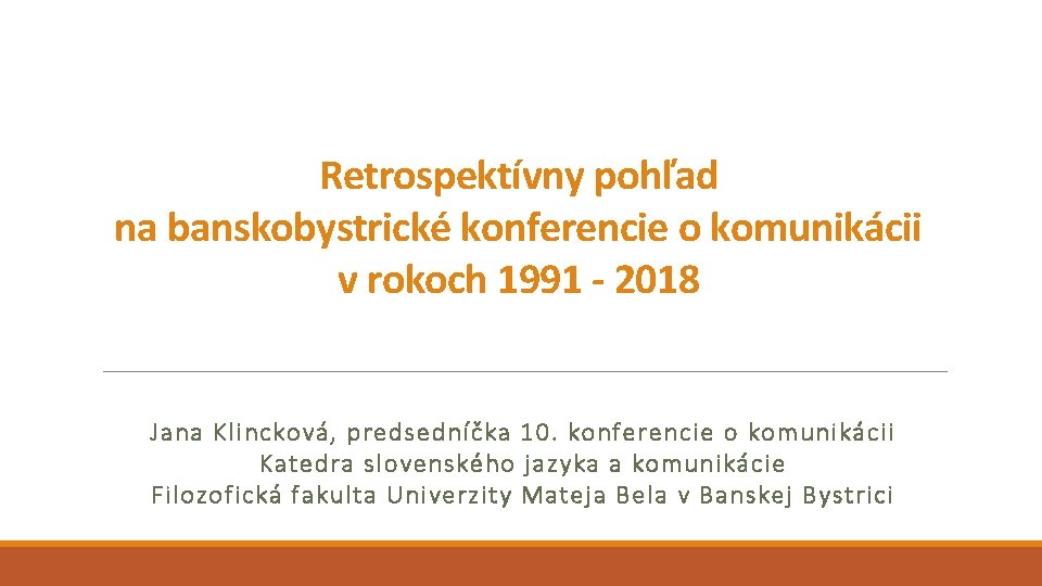 Retrospektívny pohľad na banskobystrické konferencie o komunikácii v rokoch 1991 - 2018 Jana Klincková,