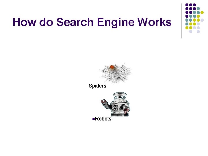 How do Search Engine Works Spiders l. Robots 