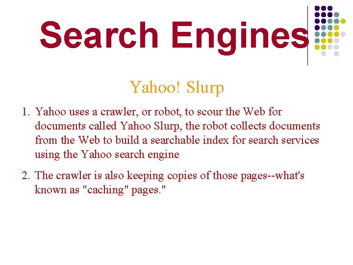 Search Engines Yahoo! Slurp 1. Yahoo uses a crawler, or robot, to scour the