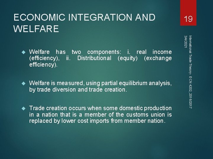 ECONOMIC INTEGRATION AND WELFARE Welfare has two components: i. real income (efficiency), ii. Distributional ECONOMIC INTEGRATION AND WELFARE Welfare has two components: i. real income (efficiency), ii. Distributional