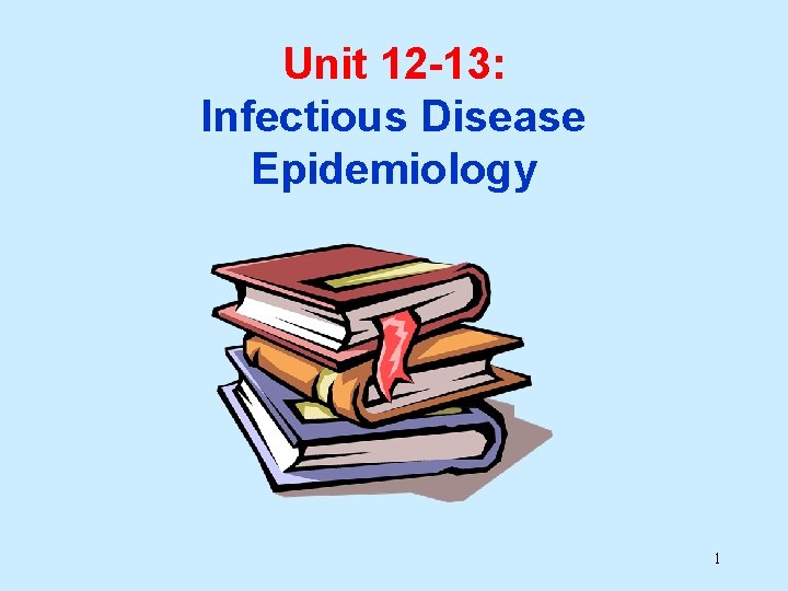 Unit 12 -13: Infectious Disease Epidemiology 1 