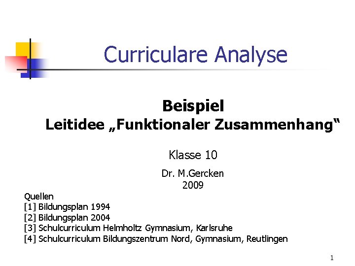 Curriculare Analyse Beispiel Leitidee „Funktionaler Zusammenhang“ Klasse 10 Dr. M. Gercken 2009 Quellen [1]