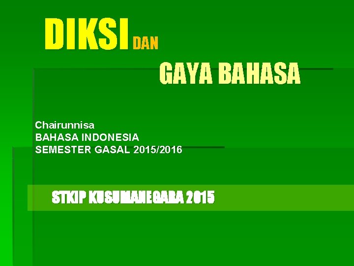 DIKSI DAN GAYA BAHASA Chairunnisa BAHASA INDONESIA SEMESTER GASAL 2015/2016 STKIP KUSUMANEGARA 2015 