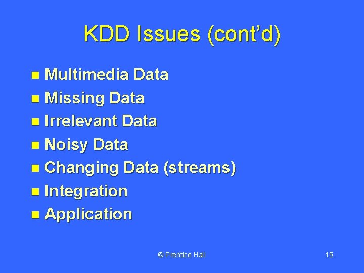 KDD Issues (cont’d) Multimedia Data n Missing Data n Irrelevant Data n Noisy Data KDD Issues (cont’d) Multimedia Data n Missing Data n Irrelevant Data n Noisy Data