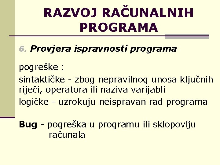 RAZVOJ RAČUNALNIH PROGRAMA 6. Provjera ispravnosti programa pogreške : sintaktičke - zbog nepravilnog unosa