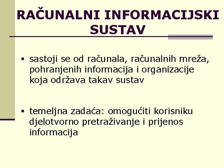 RAČUNALNI INFORMACIJSKI SUSTAV § sastoji se od računala, računalnih mreža, pohranjenih informacija i organizacije